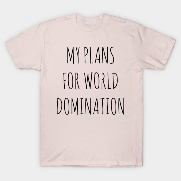 MY PLANS FOR WORLD DOMINATION T-Shirt by wanungara